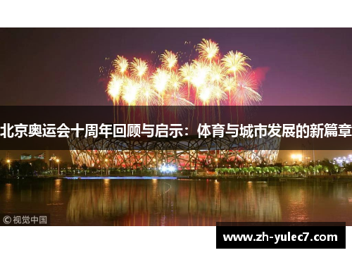 北京奥运会十周年回顾与启示:体育与城市发展的新篇章 北京奥运会十周年回顾与启示:体育与城市发展的新篇章