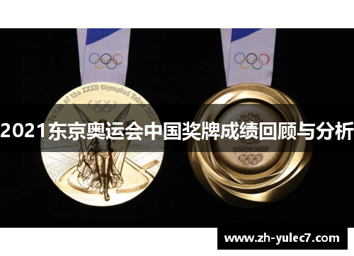 2021东京奥运会中国奖牌成绩回顾与分析 2021东京奥运会中国奖牌成绩回顾与分析